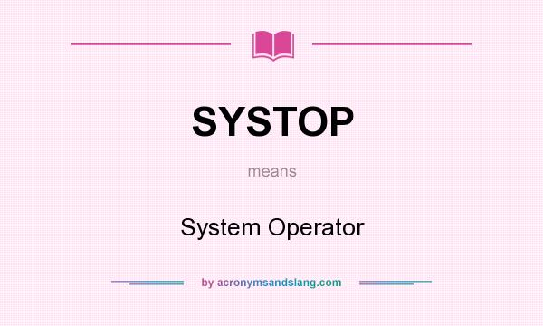 What does SYSTOP mean? It stands for System Operator