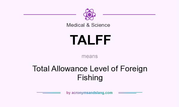 What does TALFF mean? It stands for Total Allowance Level of Foreign Fishing