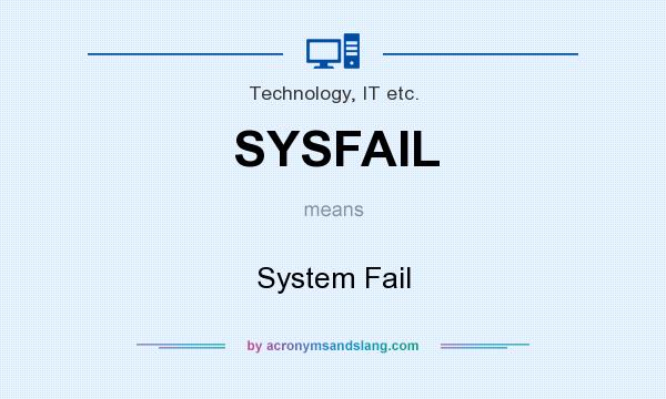 What does SYSFAIL mean? It stands for System Fail