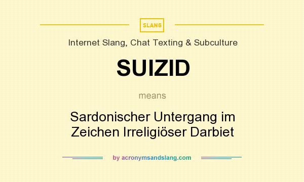 What does SUIZID mean? It stands for Sardonischer Untergang im Zeichen Irreligiöser Darbiet