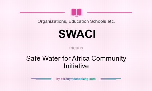 What does SWACI mean? It stands for Safe Water for Africa Community Initiative