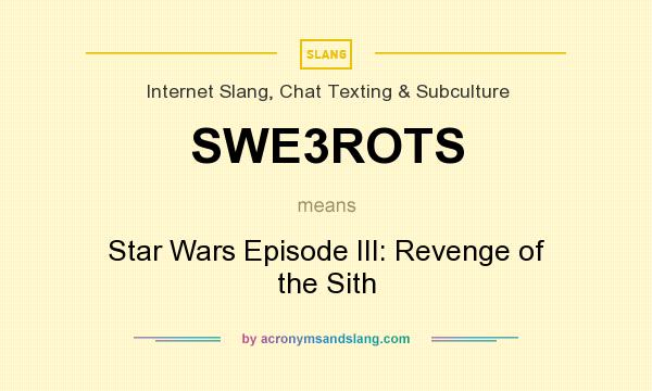 What does SWE3ROTS mean? It stands for Star Wars Episode III: Revenge of the Sith