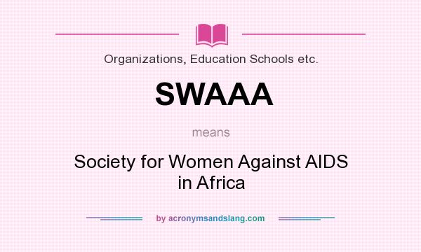What does SWAAA mean? It stands for Society for Women Against AIDS in Africa