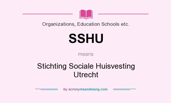 What does SSHU mean? It stands for Stichting Sociale Huisvesting Utrecht