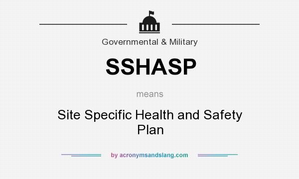What does SSHASP mean? It stands for Site Specific Health and Safety Plan