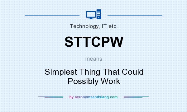 What does STTCPW mean? It stands for Simplest Thing That Could Possibly Work