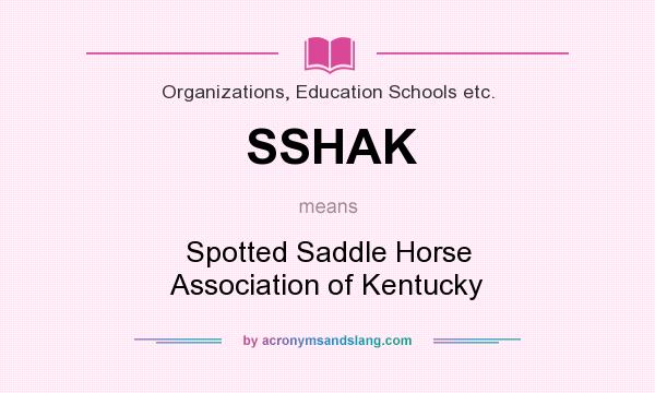What does SSHAK mean? It stands for Spotted Saddle Horse Association of Kentucky