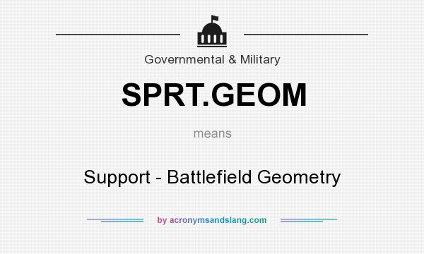 What does SPRT.GEOM mean? It stands for Support - Battlefield Geometry
