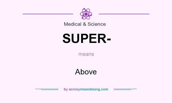 What does SUPER- mean? It stands for Above