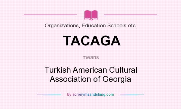 What does TACAGA mean? It stands for Turkish American Cultural Association of Georgia