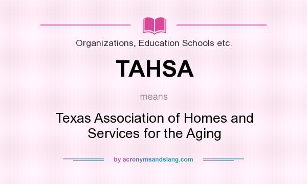 What does TAHSA mean? It stands for Texas Association of Homes and Services for the Aging