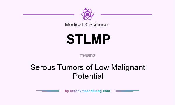 What does STLMP mean? It stands for Serous Tumors of Low Malignant Potential