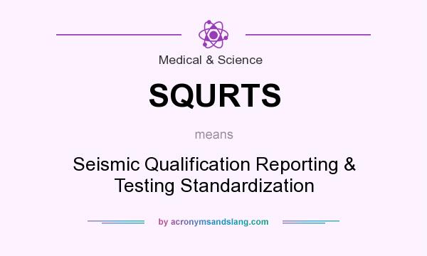What does SQURTS mean? It stands for Seismic Qualification Reporting & Testing Standardization