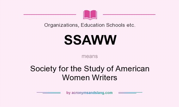 What does SSAWW mean? It stands for Society for the Study of American Women Writers