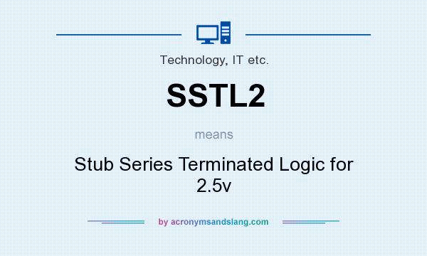 What does SSTL2 mean? It stands for Stub Series Terminated Logic for 2.5v