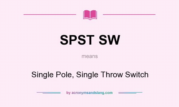 What does SPST SW mean? It stands for Single Pole, Single Throw Switch