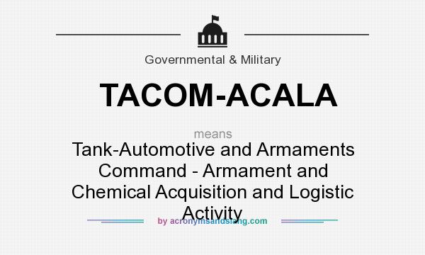 What does TACOM-ACALA mean? It stands for Tank-Automotive and Armaments Command - Armament and Chemical Acquisition and Logistic Activity