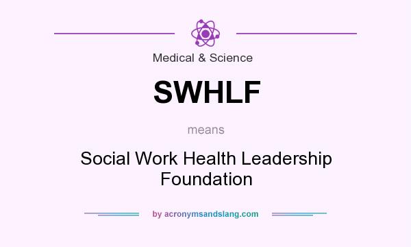 What does SWHLF mean? It stands for Social Work Health Leadership Foundation