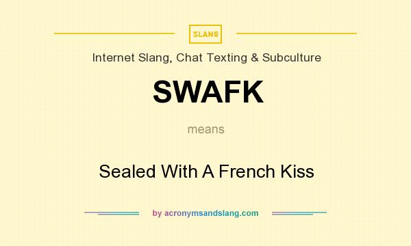 What does SWAFK mean? It stands for Sealed With A French Kiss