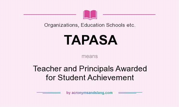 What does TAPASA mean? It stands for Teacher and Principals Awarded for Student Achievement