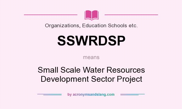 What does SSWRDSP mean? It stands for Small Scale Water Resources Development Sector Project