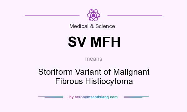 What does SV MFH mean? It stands for Storiform Variant of Malignant Fibrous Histiocytoma