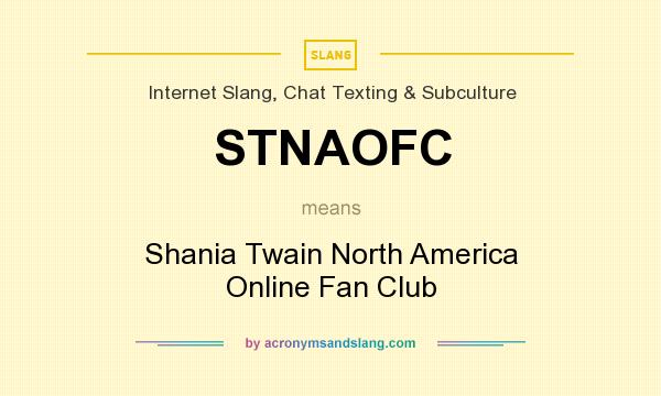 What does STNAOFC mean? It stands for Shania Twain North America Online Fan Club