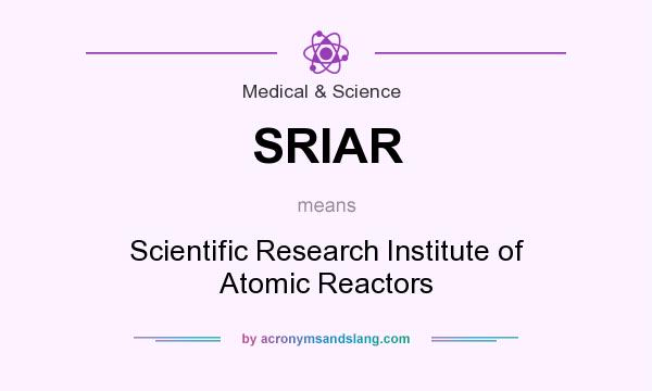 What does SRIAR mean? It stands for Scientific Research Institute of Atomic Reactors