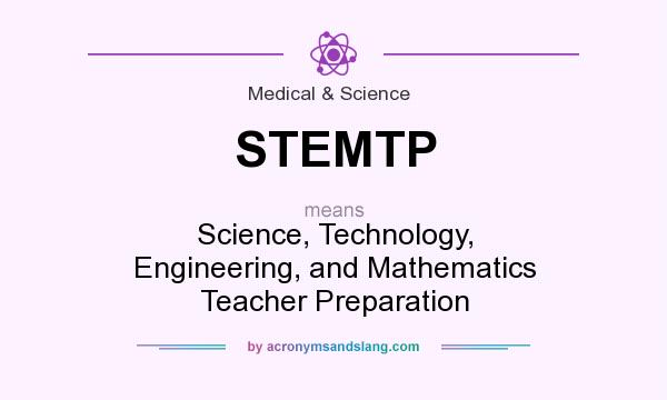 What does STEMTP mean? It stands for Science, Technology, Engineering, and Mathematics Teacher Preparation