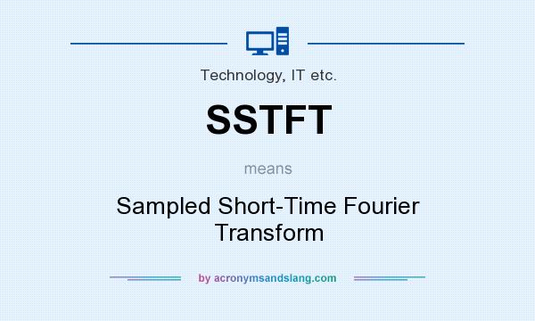 What does SSTFT mean? It stands for Sampled Short-Time Fourier Transform