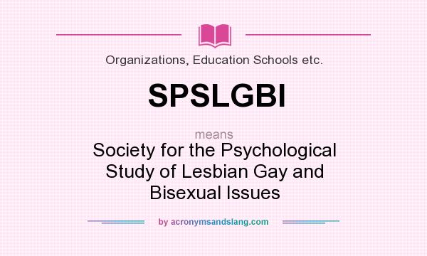 What does SPSLGBI mean? It stands for Society for the Psychological Study of Lesbian Gay and Bisexual Issues