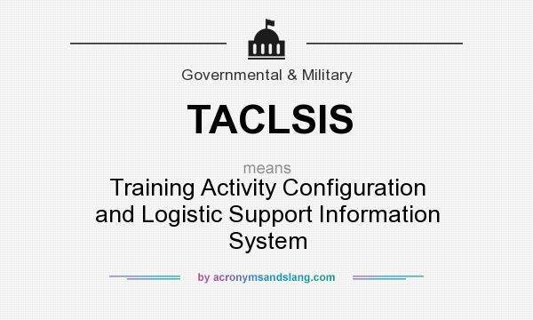 What does TACLSIS mean? It stands for Training Activity Configuration and Logistic Support Information System