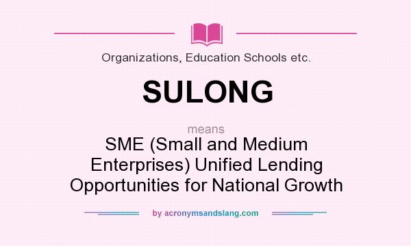 What does SULONG mean? It stands for SME (Small and Medium Enterprises) Unified Lending Opportunities for National Growth
