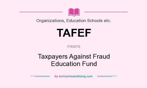 What does TAFEF mean? It stands for Taxpayers Against Fraud Education Fund