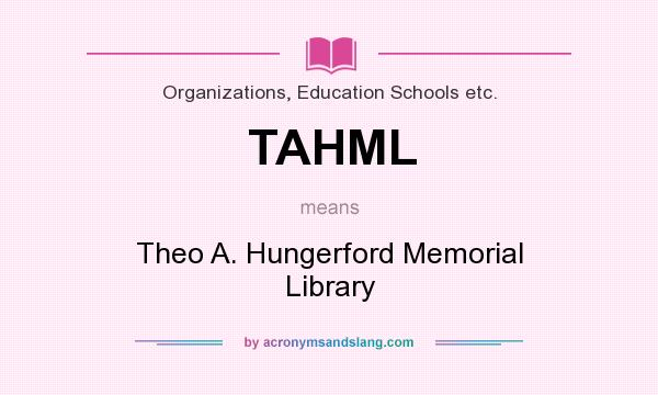 What does TAHML mean? It stands for Theo A. Hungerford Memorial Library