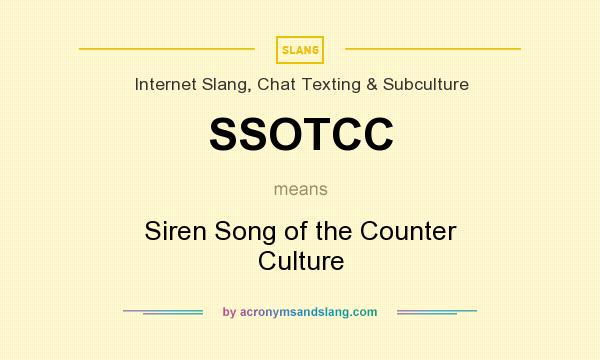 What does SSOTCC mean? It stands for Siren Song of the Counter Culture