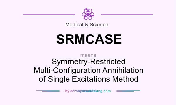 What does SRMCASE mean? It stands for Symmetry-Restricted Multi-Configuration Annihilation of Single Excitations Method
