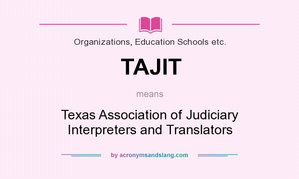 What does TAJIT mean? It stands for Texas Association of Judiciary Interpreters and Translators