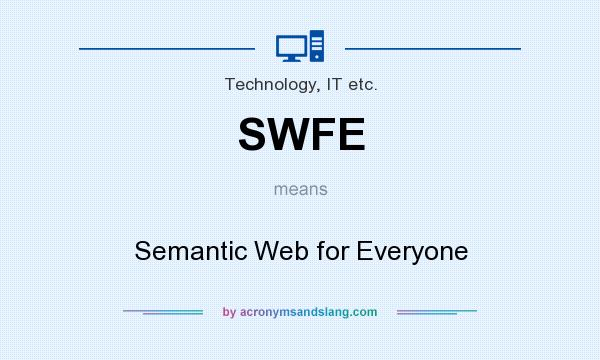What does SWFE mean? It stands for Semantic Web for Everyone