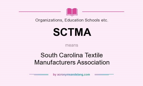 What does SCTMA mean? It stands for South Carolina Textile Manufacturers Association