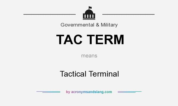 What does TAC TERM mean? It stands for Tactical Terminal