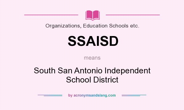 What does SSAISD mean? It stands for South San Antonio Independent School District