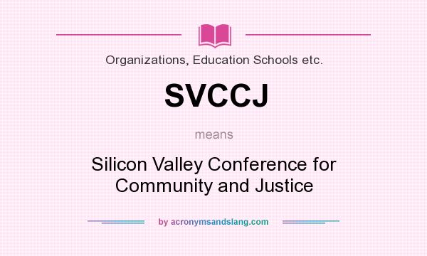 What does SVCCJ mean? It stands for Silicon Valley Conference for Community and Justice