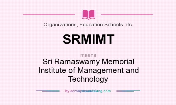 What does SRMIMT mean? It stands for Sri Ramaswamy Memorial Institute of Management and Technology