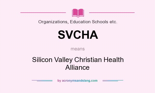 What does SVCHA mean? It stands for Silicon Valley Christian Health Alliance