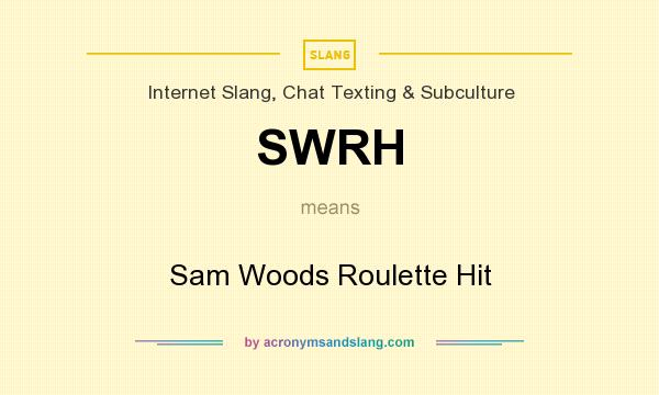 What does SWRH mean? It stands for Sam Woods Roulette Hit