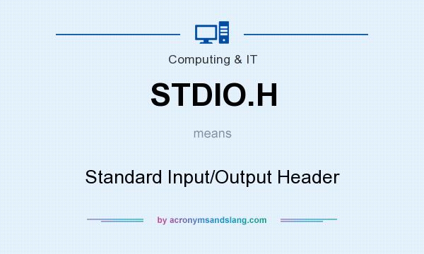 What does STDIO.H mean? It stands for Standard Input/Output Header