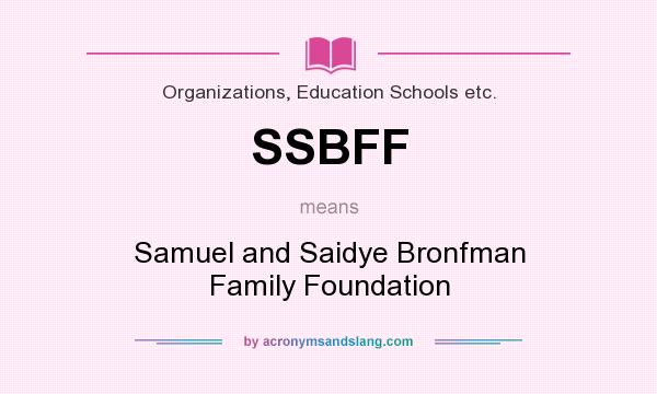 What does SSBFF mean? It stands for Samuel and Saidye Bronfman Family Foundation