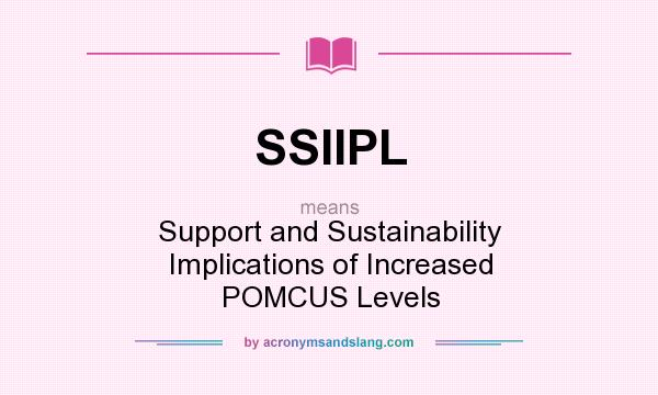 What does SSIIPL mean? It stands for Support and Sustainability Implications of Increased POMCUS Levels