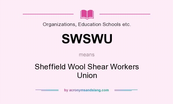 What does SWSWU mean? It stands for Sheffield Wool Shear Workers Union